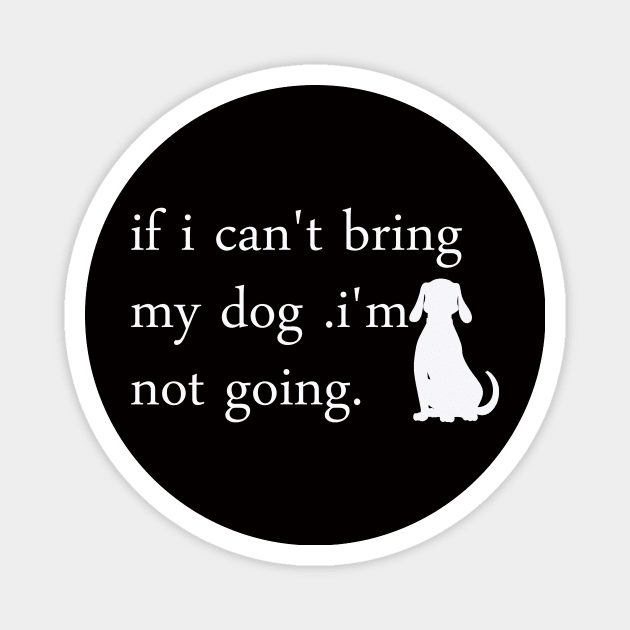 if i can't bring my dog i'm notgoing t-shirt Magnet by yassinstore